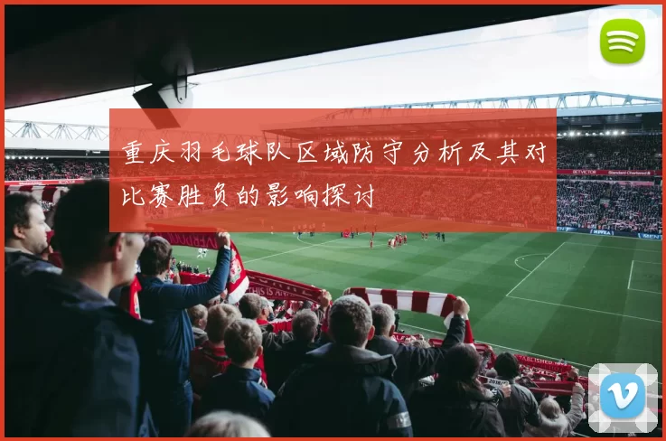 重庆羽毛球队区域防守分析及其对比赛胜负的影响探讨